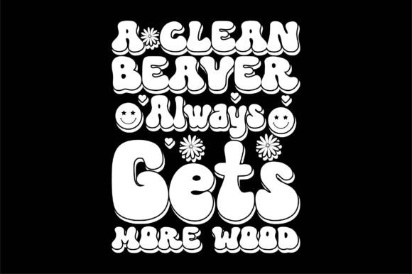 A Clean Beaver Always Gets More Wood Graphics for T-Shirt Designs