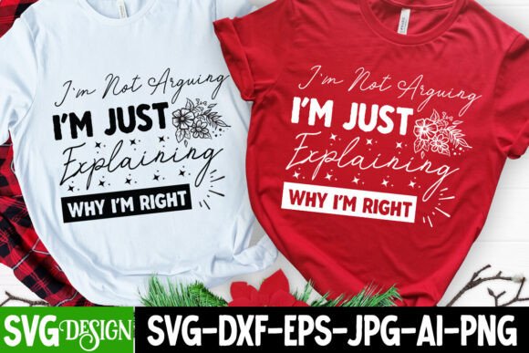 I'am Not Arguing Im Just Explaining Why Graphics for T-Shirt Designs