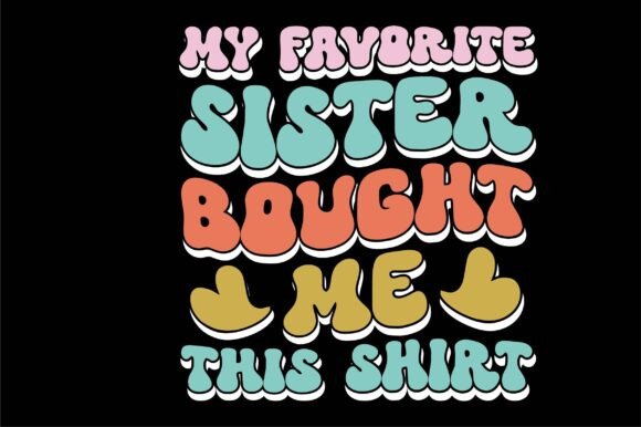 My Favorite Sister Bought Me This Shirt Graphics for T-Shirt Designs