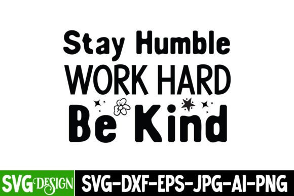 Stay Humble Work Hard Be Kind SVG for T-Shirt Designs