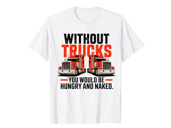 Without Trucks You Would T-Shirt Design Graphics Review